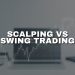 Scalp vs Swing Trading: How to choose Your Style