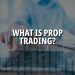 What is Prop Trading? Understanding All the Basics