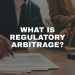 What is regulatory arbitrage and how does it work exactly?