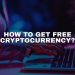 How to get free cryptocurrency – 10 ways that work!