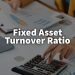 What is Fixed Asset Turnover Ratio and How to Calculate it?