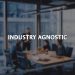 Who is Industry Agnostic, and What it Mean Professionally?