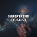 What is supertrend strategy, and how to use it the best?