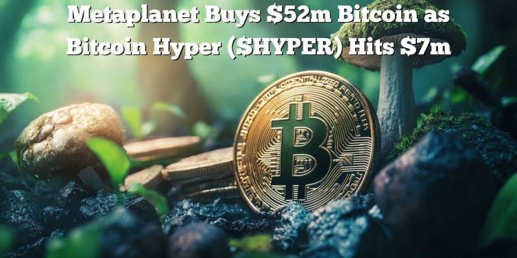 Metaplanet Bought $52M More Bitcoins and Holds Almost $2B: $HYPER Presale Reaches $7M